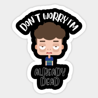 Don't Worry I'm Already Dead Sticker